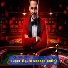 super liquid soccer online